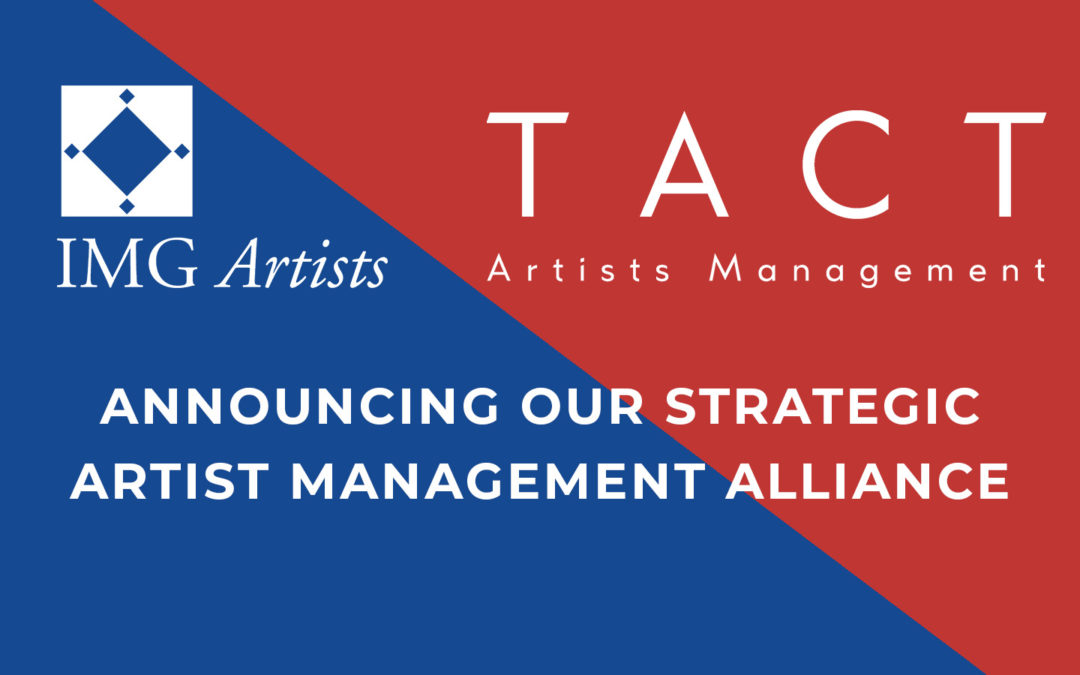 IMG ARTISTS AND TACT ARTISTS MANAGEMENT ANNOUNCE STRATEGIC ALLIANCE
